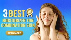 3 Best Most Moisturizer for Combination Skin (2026 Guide)
