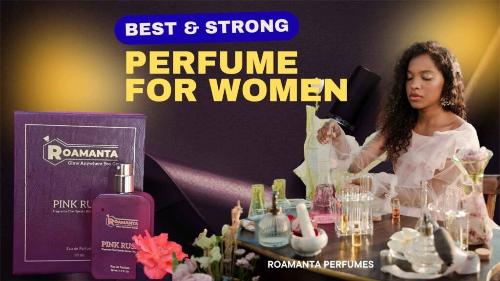 Best and Strong Perfume for Women A Complete Guide to Finding a Long-Lasting Fragrance in Pakistan